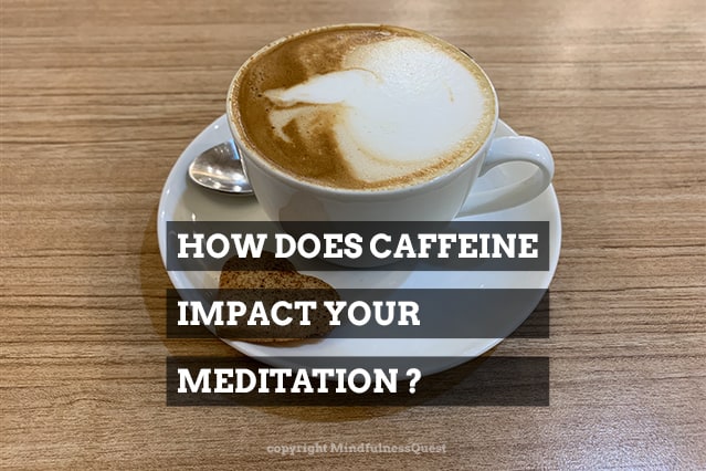does caffeine impact your mindfulness meditation