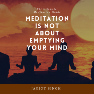 MEDITATION IS NOT ABOUT EMPTYING YOUR MIND