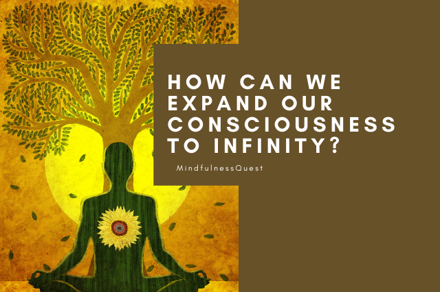 How Can We Expand Our Consciousness To Infinity?
