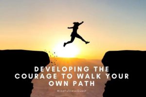 Read more about the article Developing The Courage To Walk Your Own Path