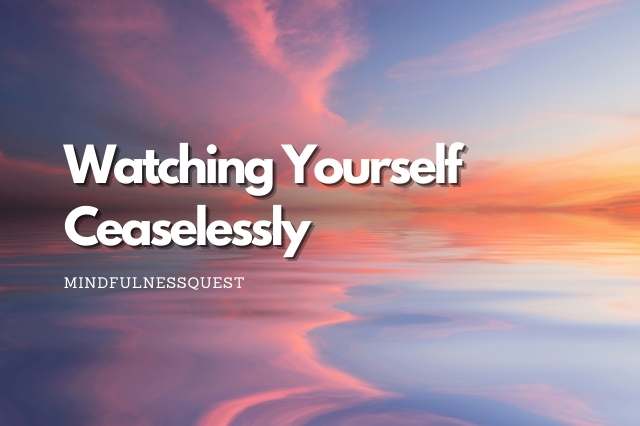 Watch Your Mind Ceaselessly With A Non-Reactive Awareness