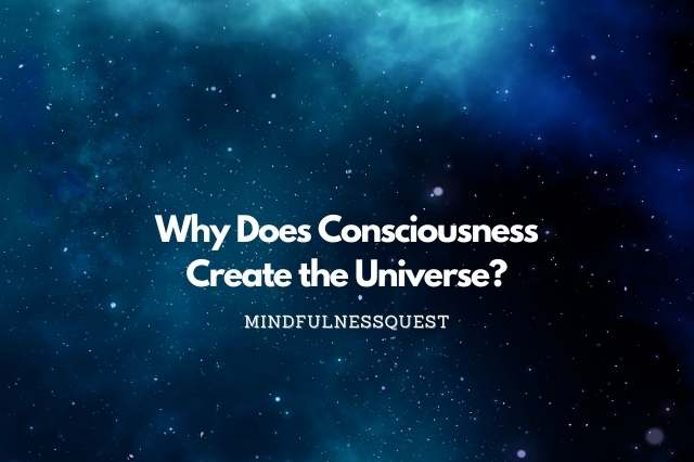 why_does_consciousness_create_the_universe