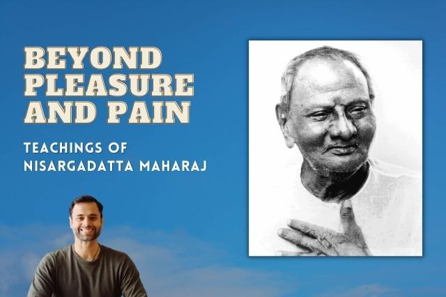 Beyond Pleasure and Pain: Nisargadatta Maharaj Teachings