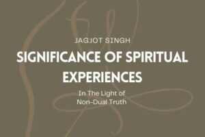 Read more about the article Understanding The Significance of Spiritual Experiences (In The Light of Non-Dual Truth)
