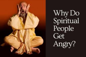 Read more about the article Why Do Spiritual People Get Angry?