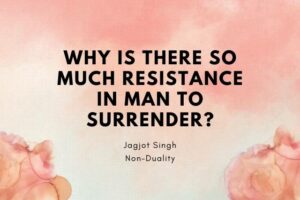 Read more about the article Why Is There So Much Resistance In Man To Surrender?