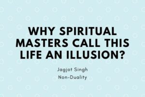 Read more about the article Why Spiritual Masters Call This Life An Illusion?