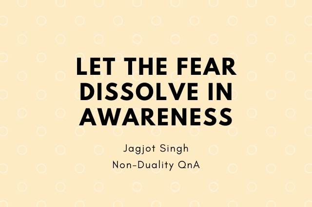 Allow The Fear To Dissolve In Awareness