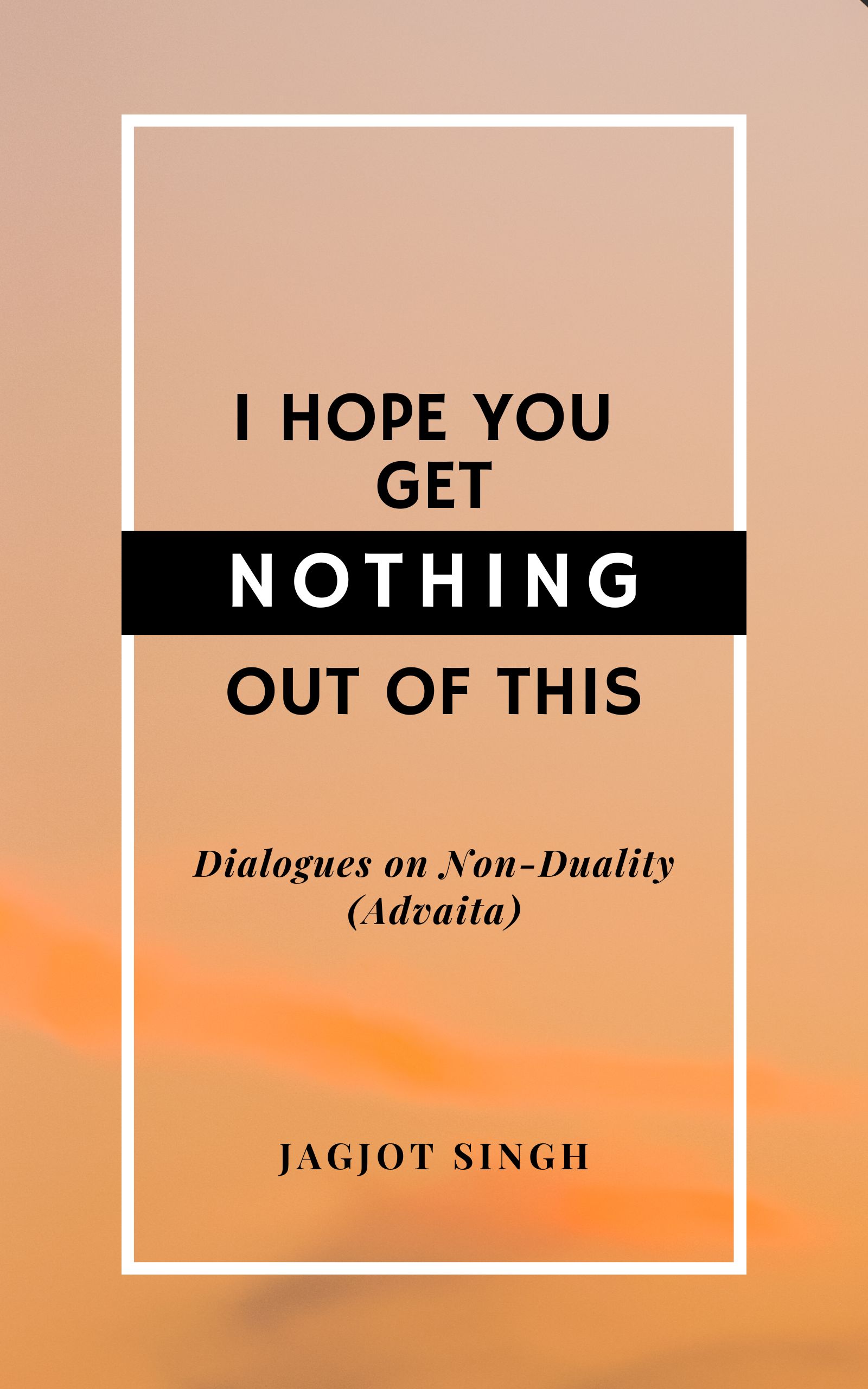 I_hope_you_get_nothing_out_of_this_non_duality_ebook-1